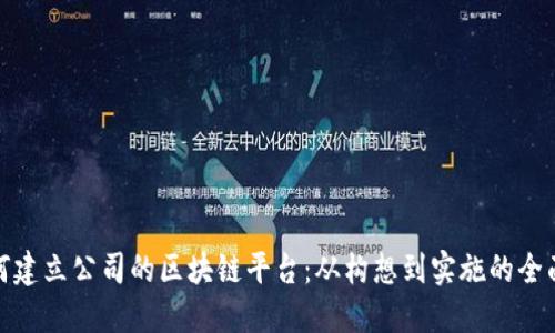 : 如何建立公司的区块链平台：从构想到实施的全面指南