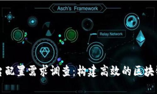 区块链平台配置需求调查：构建高效的区块链解决方案