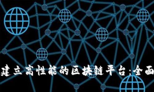 如何建立高性能的区块链平台：全面指南
