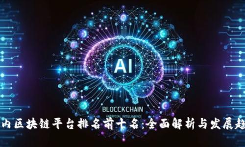 国内区块链平台排名前十名：全面解析与发展趋势