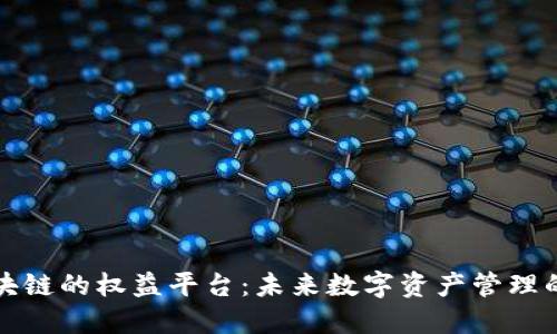 基于区块链的权益平台：未来数字资产管理的新方向