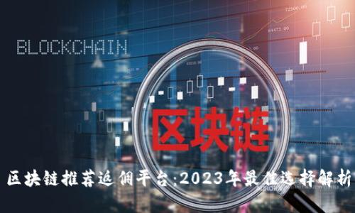 区块链推荐返佣平台：2023年最佳选择解析