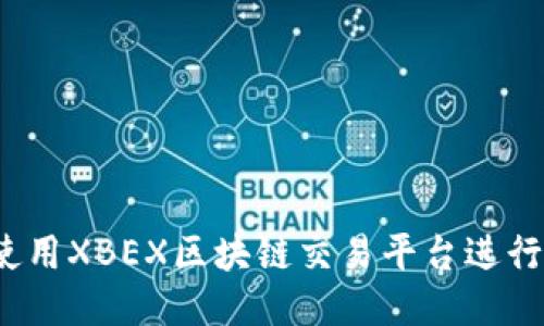 如何使用XBEX区块链交易平台进行交易？