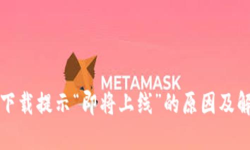 TP钱包下载提示“即将上线”的原因及解决方案