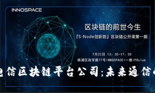 美国电信区块链平台公司：未来通信的革命