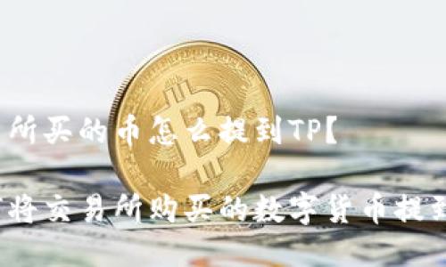 交易所买的币怎么提到TP？

如何将交易所购买的数字货币提到TP？