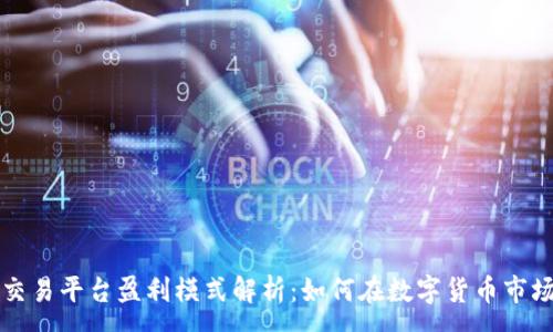 :
区块链交易平台盈利模式解析：如何在数字货币市场中获利